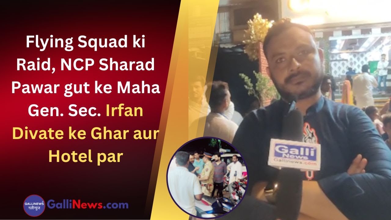 Flying Squad ki Raid, NCP Sharad Pawar gut ke Maha Gen. Sec. Irfan Divate ke Ghar aur Hotel par Flying Squad ki Raid