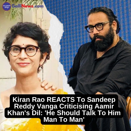 Kiran Rao REACTS To Sandeep Reddy Vanga Criticising Aamir Khan’s Dil: ‘He Should Talk To Him Man To Man’