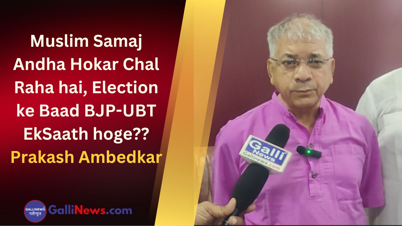 Muslim Samaj Andha Hokar Chal Raha Hai, Election Ke Baad BJP-UBT EkSaath Hoge?? Prakash Ambedkar