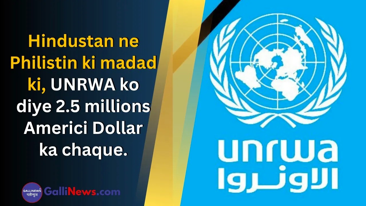 Hindustan Ne Philistin Ki Madad Ki , UNRWA Yaani (United Nation relief In Works Agency For Palestine Refugees In The Near East) Ko Diye 2.5M millions America Dollar Ka Chaque.