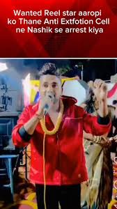 Wanted Reel Star Aaropi Ko Thane Anti Extortion Cell Ne Nashik Se Arrest Kiya