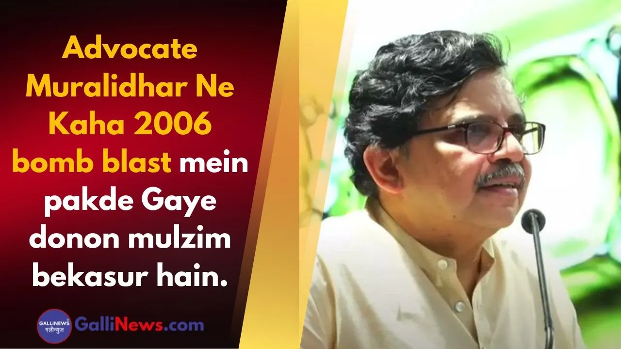 Advocate Muralidhar Ne Kaha 2006 bomb blast mein pakde Gaye donon mulzim bekasur hain.