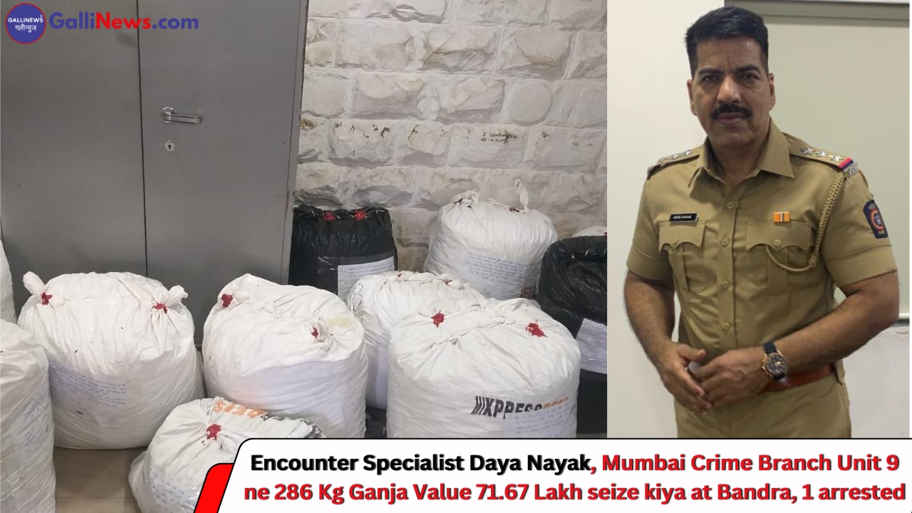 Encounter Specialist Daya Nayak, Mumbai Crime Branch Unit 9 ne 286 Kg Ganja Value 71.67 Lakh seize kiya at Bandra, 1 arrested