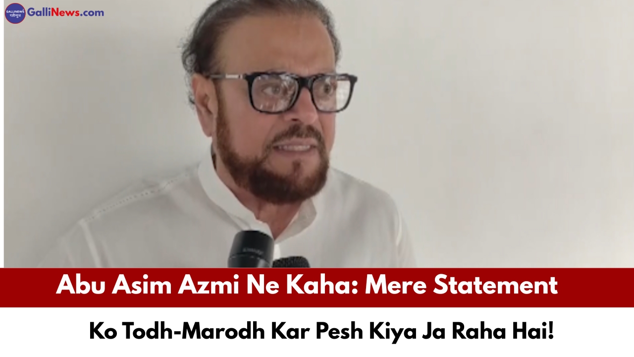 Abu Asim Azmi Ne Kaha: Mere Statement Ko Todh-Marodh Kar Pesh Kiya Ja Raha Hai!