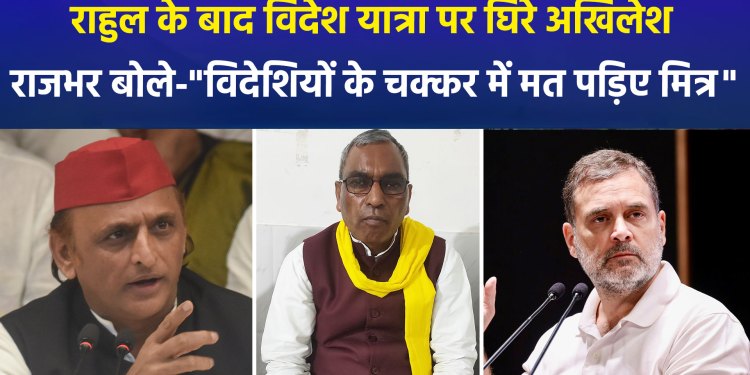 Rajbhar’s new claim heats up politics; Akhilesh and Rahul’s foreign trips come under fire!