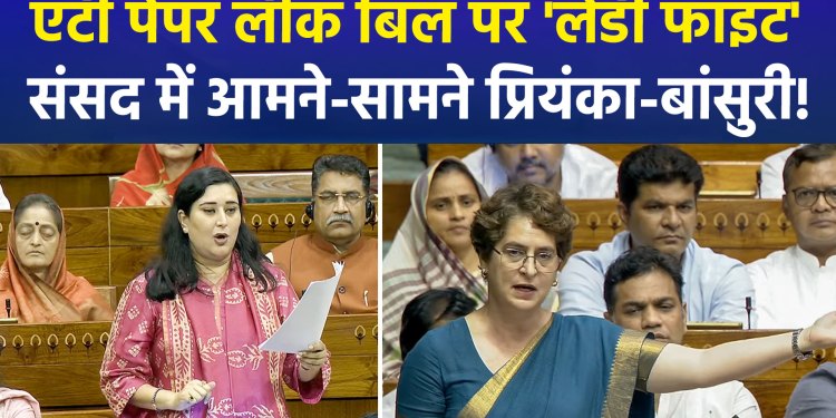Political fireworks over the paper leak bill in the Lok Sabha; ‘lady fight’ heats up the atmosphere in the House.