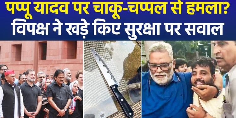 Allegations of an attack on MP Pappu Yadav during a press conference; Opposition targets the Central Government.