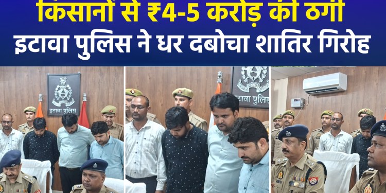 Farmers Swindled of ₹4–5 Crore; Etawah Police Nab Cunning Gang