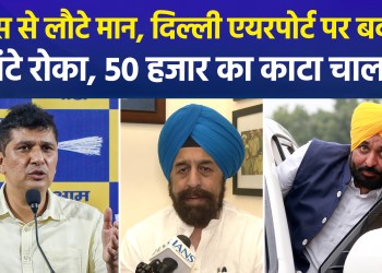 CM Bhagwant Mann, returning from France, was held at Delhi Airport for 3 hours and fined ₹50,000; a war of words ensues between AAP and BJP!