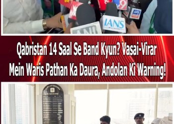 Qabristan 14 Saal Se Band Kyun? Vasai-Virar Mein Waris Pathan Ka Daura, Andolan Ki Warning!