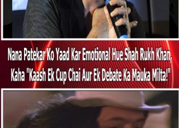 Nana Patekar Ko Yaad Kar Emotional Hue Shah Rukh Khan, Kaha “Kaash Ek Cup Chai Aur Ek Debate Ka Mauka Milta!”
